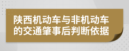 陕西机动车与非机动车的交通肇事后判断依据