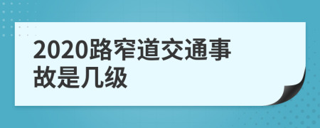 2020路窄道交通事故是几级