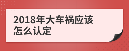 2018年大车祸应该怎么认定