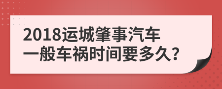 2018运城肇事汽车一般车祸时间要多久？