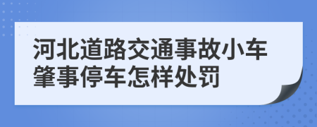 河北道路交通事故小车肇事停车怎样处罚