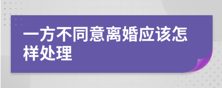 一方不同意离婚应该怎样处理