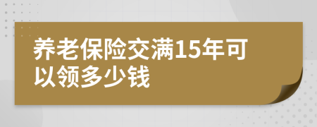 养老保险交满15年可以领多少钱