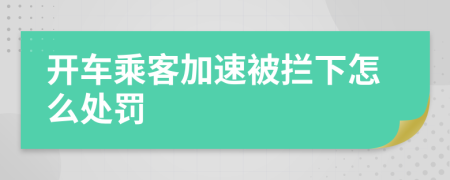 开车乘客加速被拦下怎么处罚