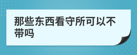 那些东西看守所可以不带吗