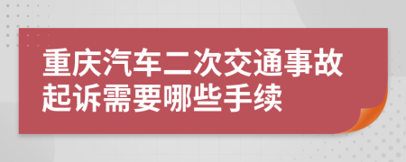 重庆汽车二次交通事故起诉需要哪些手续