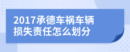 2017承德车祸车辆损失责任怎么划分