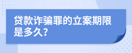 贷款诈骗罪的立案期限是多久？