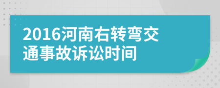 2016河南右转弯交通事故诉讼时间
