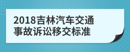 2018吉林汽车交通事故诉讼移交标准