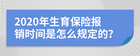 2020年生育保险报销时间是怎么规定的？
