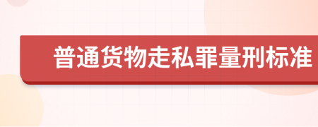 普通货物走私罪量刑标准