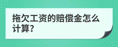 拖欠工资的赔偿金怎么计算？