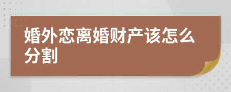 婚外恋离婚财产该怎么分割