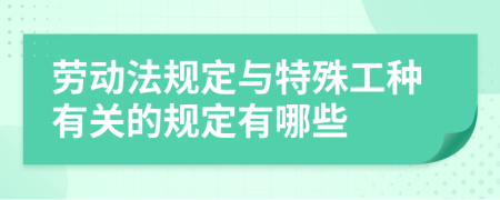 劳动法规定与特殊工种有关的规定有哪些