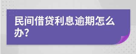 民间借贷利息逾期怎么办？