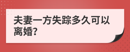 夫妻一方失踪多久可以离婚？