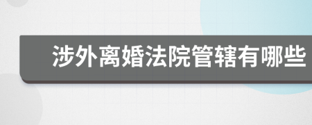 涉外离婚法院管辖有哪些