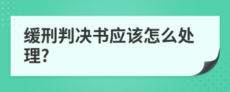 缓刑判决书应该怎么处理?