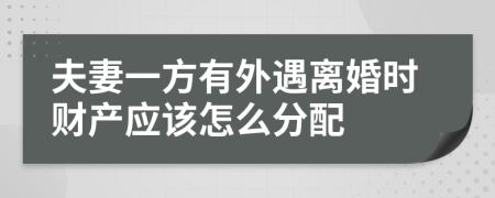 夫妻一方有外遇离婚时财产应该怎么分配