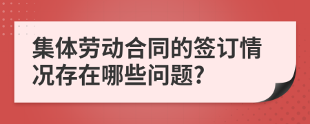 集体劳动合同的签订情况存在哪些问题?