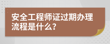 安全工程师证过期办理流程是什么？