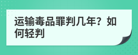 运输毒品罪判几年？如何轻判