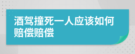 酒驾撞死一人应该如何赔偿赔偿