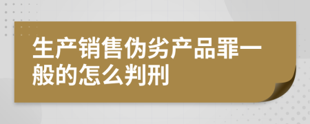 生产销售伪劣产品罪一般的怎么判刑