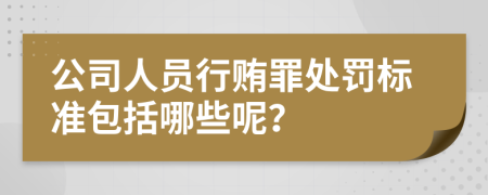 公司人员行贿罪处罚标准包括哪些呢？