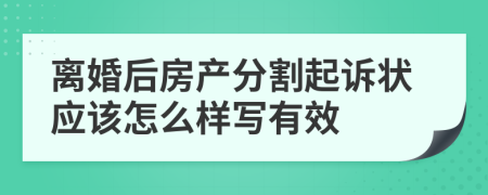 离婚后房产分割起诉状应该怎么样写有效