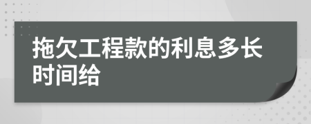 拖欠工程款的利息多长时间给