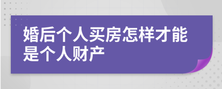 婚后个人买房怎样才能是个人财产