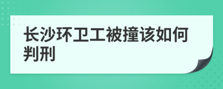 长沙环卫工被撞该如何判刑