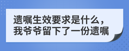 遗嘱生效要求是什么，我爷爷留下了一份遗嘱