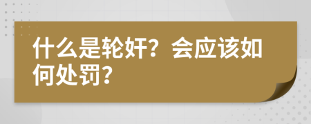 什么是轮奸？会应该如何处罚？