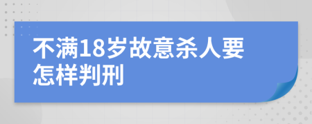 不满18岁故意杀人要怎样判刑