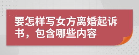 要怎样写女方离婚起诉书，包含哪些内容