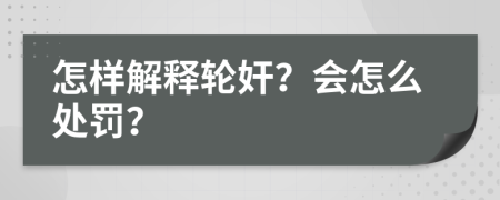 怎样解释轮奸？会怎么处罚？