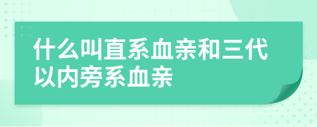 什么叫直系血亲和三代以内旁系血亲