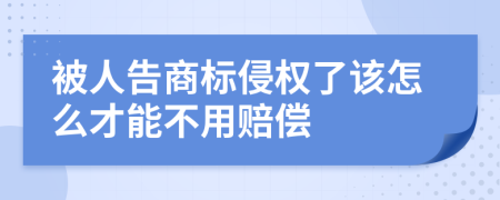 被人告商标侵权了该怎么才能不用赔偿