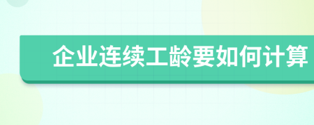 企业连续工龄要如何计算