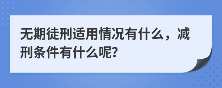 无期徒刑适用情况有什么，减刑条件有什么呢？