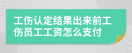 工伤认定结果出来前工伤员工工资怎么支付