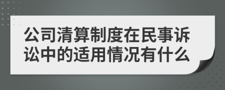 公司清算制度在民事诉讼中的适用情况有什么