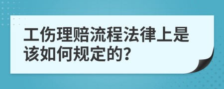 工伤理赔流程法律上是该如何规定的？