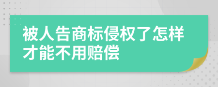 被人告商标侵权了怎样才能不用赔偿