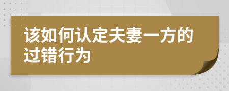 该如何认定夫妻一方的过错行为