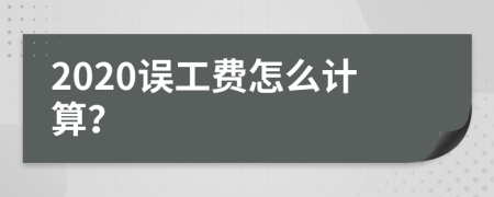 2020误工费怎么计算？