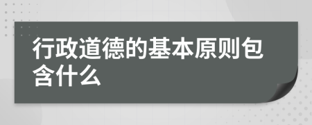 行政道德的基本原则包含什么